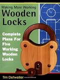 Making More Working Wooden Locks: Complete Plans for Five Working Wooden Locks