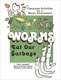 Worms Eat Our Garbage: Classroom Activities for a Better Environment