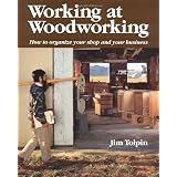 Working at Woodworking: How to Organize Your Shop and Your Business
