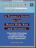 A Trainer's Guide to the World Wide Web and Intranets: Using Online Technology to Create Powerful, Cost-Effective Learning in Your Organization
