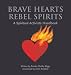 Brave Hearts, Rebel Spirits: A Spiritual Activists Handbook