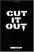 CUT IT OUT