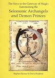 The Keys to the Gateway of Magic: Summoning the Solomonic Archangels and Demon Princes