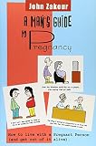 A Man's Guide to Pregnancy: How to live with a Pregnant Person (and get out of it alive)