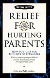 Relief For Hurting Parents: How To Fight For The Lives Of Teenagers: How To Prepare Younger Children For Less Dangerous Journeys Through Teenage Years