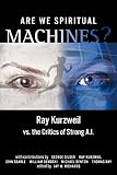 Are We Spiritual Machines?: Ray Kurzweil vs. the Critics of Strong A.I.