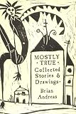 Mostly True Collected Stories & Drawings
