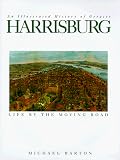 An Illustrated History Of Greater Harrisburg: Life By The Moving Road  By BOOK:HARDBACK