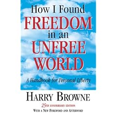 How I Found Freedom in an Unfree World, by Harry Browne How I Found Freedom in an Unfree World, by Harry Browne