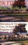 5K Fitness Run: Walk, Jog & Train for Fun, Health & to Race the 5K