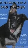 So You Want To Be A Dog Trainer