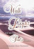 Walk Into The Light and Reclaim Your Soul's Purpose