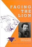 Facing The Lion: Memoirs of a Young Girl in Nazi Europe