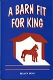 A Barn Fit for King: An Acreage Equines Guide to Choosing a Boarding Stable