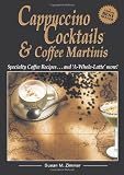 Cappuccino Cocktails & Coffee Martinis: Specialty Coffee Recipes and more!
