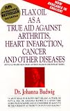 Flax Oil as a True Aid against Arthritis Heart Infarction Cancer and Other Diseases
