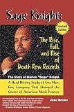 Suge Knight: The Rise, Fall, and Rise of Death Row Records: The Story of Marion 'Suge' Knight, a Hard Hitting Study of One Man, One Company That Changed the Course of American Music Forever
