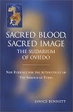 Sacred Blood, Sacred Image : The Sudarium of Oviedo, New Evidence for the Authenticity of the Shroud of Turin