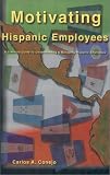 Motivating Hispanic Employees:  A Practical Guide to Understanding and Managing Hispanic Employees
