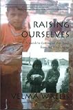 Raising Ourselves: A Gwich'in Coming of Age Story from the Yukon River (Alaska Book Adventures (Epicenter Press))
