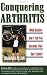Conquering Arthritis: What Doctors Don't Tell You Because They Don't Know: 9 Secrets I Learned the Hard Way