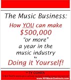The Music Business: How YOU can make $500,000 "or more" a year in the music industry by Doing it Yourself!
