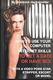 How To Use Your Computer Internet Skills To Get a Date or Have Sex with a Video Porn Star, Stripper, Escort or Model