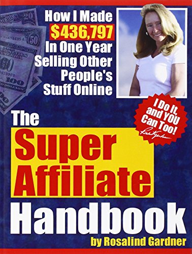 The Super Affiliate Handbook: How I Made $436,797 in One Year Selling Other People\'s Stuff Online