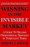 Winning In The Invisible Market: A Guide To Selling Professional Services In Turbulent Times