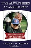 I\'ve Always Been a Yankees Fan: Hillary Clinton in Her Own Words