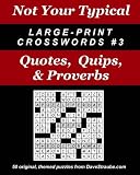 Not Your Typical Large-Print Crosswords #3: Quotes, Quips, & Proverbs