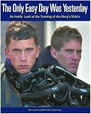 The Only Easy Day Was Yesterday: An Inside Look at the Training of the Navy Seals
