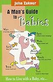 A Man's Guide to Babies: How to live with a Baby, etc...
