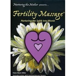 Claire Marie Miller: Fertility Massage - Nurturing the Spirit into Womb