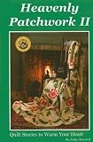 Heavenly Patchwork--Quilt Stories to Warm Your Heart (Heavenly Patchwork, Volume II)
