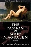 The Passion of Mary Magdalen: A Novel (Cunningham, Elizabeth, Maeve Chronicles)