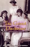 The Grand Duchesses: Daughters & Granddaughters of Russia's Tsars