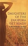 Daughters of the Diaspora Get Ready: A Prophetic Word for Black Women
