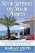 Stop Sitting on Your Assets: How to Safely Leverage the Equity Trapped in Your Home and Transform It Into a Constant Flow of Wealth and Security by Marian Snow