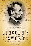 Lincoln's Sword: The Presidency and the Power of Words