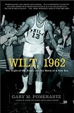 Wilt, 1962: The Night of 100 Points and the Dawn of a New Era