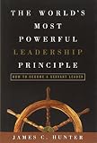 The World`s Most Powerful Leadership Principle: How to Become a Servant Leader