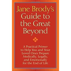 Jane Brody's Guide to the Great Beyond: A Practical Primer to Help You and Your Loved Ones Prepare Medically, Legally, and Emotionally for the End of Life