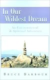 In Our Wildest Dream: An Environmental & Spiritual Adventure