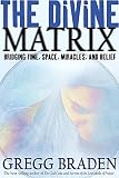 The Divine Matrix: Bridging Time, Space, Miracles, and Belief