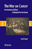 The War on Cancer: An Anatomy of Failure, a Blueprint for the Future