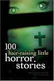 100 Hair-Raising Little Horror Stories (100 Stories)