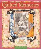 Quilted Memories : Journaling, Scrapbooking & Creating Keepsakes with Fabric