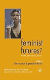 Feminist Futures?: Theatre, Theory, Performance (Performance Interventions)