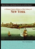 A Primary Source History of the Colony of New York (Primary Sources of the Thirteen Colonies and the Lost Colony)